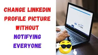 How to Change Linkedin Profile Picture Without Notifying Everyone?
