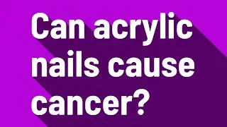 Can acrylic nails cause cancer?