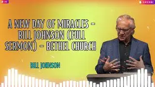 A New Day of Miracles   Bill Johnson Full Sermon   Bethel Church