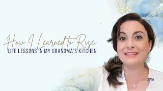 How I Learned To Rise: Lessons In My Grandma's Kitchen