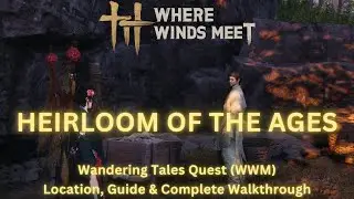 Where Winds Meet - Heirloom of the Ages | Wandering Tales Quest Location, Guide & Walkthrough