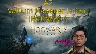 Valuum Meeeeeer le feu ! INCENDIO ! Hogwarts Legacy #2