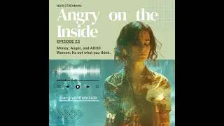 S1 E23 Money, Anger, and ADHD Women: It's not what you think.