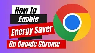 How to Enable Energy Saver On Google Chrome
