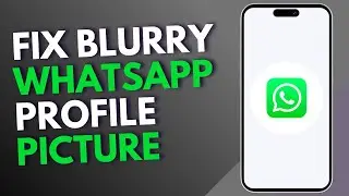 How to Fix Blurry WhatsApp Profile Picture