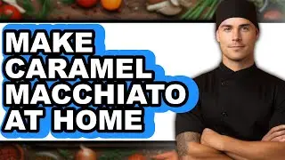 How to Make Caramel Macchiato at Home (updated)