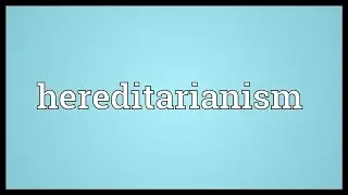 Hereditarianism Meaning