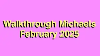 Walkthrough Michaels February 2025