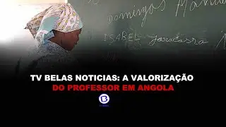 TV BELAS NOTICIAS: A VALORIZAÇÃO DO PROFESSOR EM ANGOLA