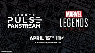 Hasbro Pulse | Marvel Legends Fanstream | April 2024