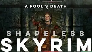 Shapeless Skyrim: A Fool's Death - Ep. 13