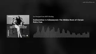 Endometriosis vs Adenomyosis: The Hidden Roots of Chronic Pelvic Pain
