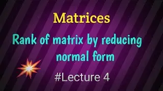 Matrices|Rank of matrix by reducing normal form|Lecture 3