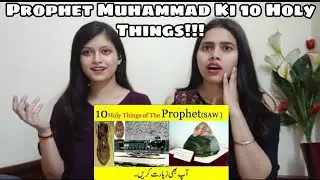 10 Holy Things Of Prophet Muhammad SAW | Indian Girls React