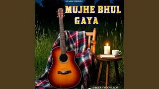 mujhe bhul gaya