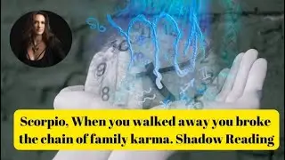 Scorpio,When you walked away You broke the chain of family karma  Shadow Reading