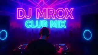 🔥 DJ MROX – Club Mix 🔥