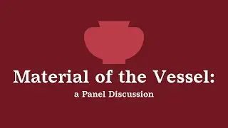 Material of the Vessel: A Panel Discussion