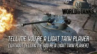 World of Tanks - Tell Me You're A Light Tank Player