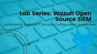 Wazuh Open Source SIEM | Vulnerability Detector / Security Configuration Assessment