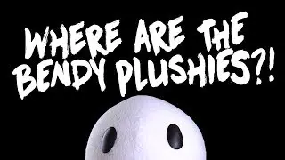 WHERE ARE THE BENDY PLUSHIES?!