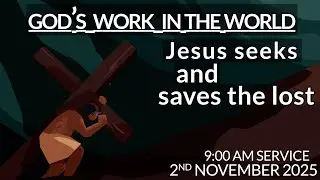 GOD'S WORK IN THE WORLD: JESUS SEEKS AND SAVES THE LOST | 02 11 2025 | 9:30 AM SERVICE