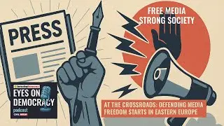 At the Crossroads: Defending Media Freedom Starts in Eastern Europe | Eyes on Democracy (Special)