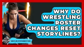 Why Do Wrestling Roster Changes Reset Storylines? - Wrestling Entertainment News