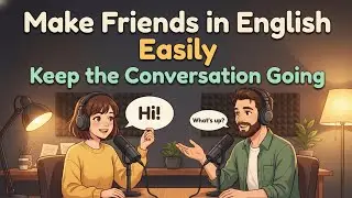 How to Make Friends in English And Keep the Conversation Going