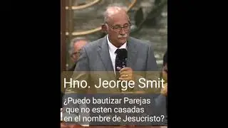 Hno George Smit ¿Puedo bautizar parejas que no estén casados en el nombre del Señor Jesucristo?