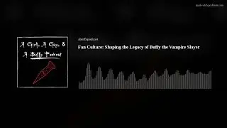 Fan Culture: Shaping the Legacy of Buffy the Vampire Slayer