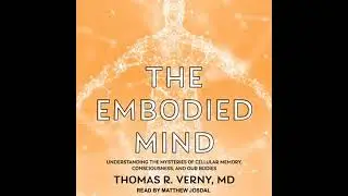 Embodied Mind: Understanding the Mysteries of Cellular Memory, Consciousness, and Our Bodies