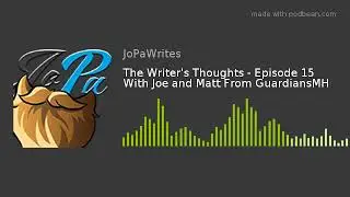 The Writer's Thoughts - Episode 15 With Joe and Matt From GuardiansMH
