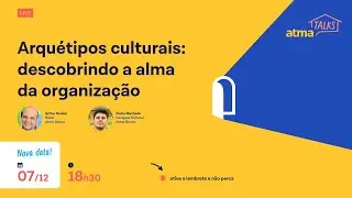 Arqu&eacute;tipos culturais: descobrindo a alma da organiza&ccedil;&atilde;o &ndash; Atma Talks