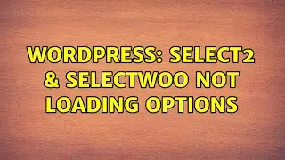 Wordpress: select2 & selectWoo Not Loading Options