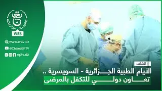 الشلف - صحة | الأيام الطبية الجزائرية - السويسرية .. تعاون دولي للتكفل بالمرضى