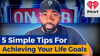 5 Simple Tips For Achieving Your Life Goals - Part 1