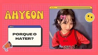 Porque a Ahyeon sofre tanto hater?                     Entenda os motivos 🍓