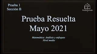 IB Prueba Resuelta / Mayo 2021 / Prueba 1 Sección B / Matemática: Análisis y Enfoques NM