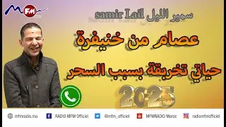 حياتي تخربقة بسبب السحر والشعوذة قصة عصام من خنيفرة samir lail سمير الليل 2025