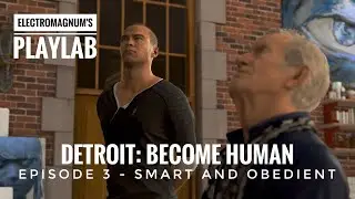 Detroit: Become Human - Episode 3 [Smart And Obedient] | ElectroMagnum's PlayLab