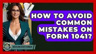 How To Avoid Common Mistakes On Form 1041? - Wealth and Estate Planners