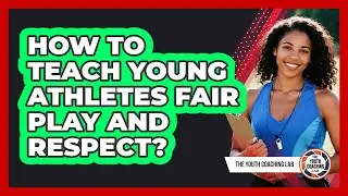 How To Teach Young Athletes Fair Play And Respect?