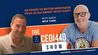 48 Hours to Better Mortgage Tech: Scale Smart With Floify | with Guest Nick Tarsi | The CEO1440 Show