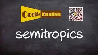 Semitropics   Pronunciation, Paraphrase, Listen & Practice