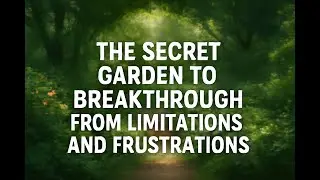 The Secret Garden to Breakthrough From Limitations and Frustrations.