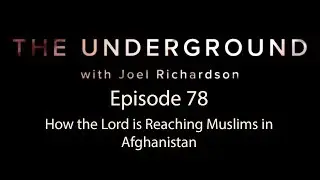 How the Lord is Reaching Muslims in Afghanistan | The Underground with Joel Richardson #78