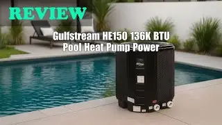 Gulfstream HE150 Pool Heat Pump Review: 136,000 BTU Efficiency - 2025