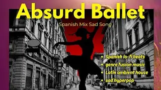 Lo-fi chill Spanish Playlist: Absurd Ballet | Trending Country Trap & Sad Songs | TikTok 2025 viral