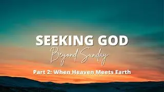 Seeking God | Part 2: When Heaven Meets Earth | Sunday, January 12, 2025